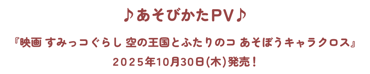 ♪あそびかたPV♪『映画 すみっコぐらし 空の王国とふたりのコ あそぼうキャラクロス』2025年10月30日(木)発売！