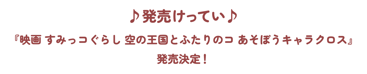 ♪発売けってい♪『映画 すみっコぐらし 空の王国とふたりのコ あそぼうキャラクロス』発売決定！
