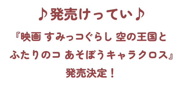 ♪発売けってい♪『映画 すみっコぐらし 空の王国とふたりのコ あそぼうキャラクロス』発売決定！